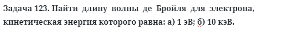 Задача 123. Найти  длину  волны  де  Бройля  для  электрона
