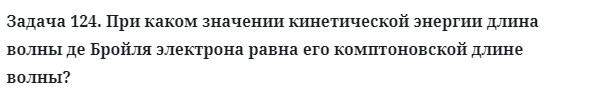 Задача 124. При каком значении кинетической энергии 
