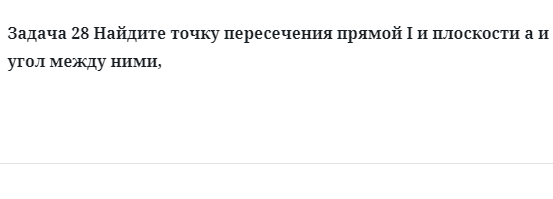 Задача 28 Найдите точку пересечения прямой I и плоскости а