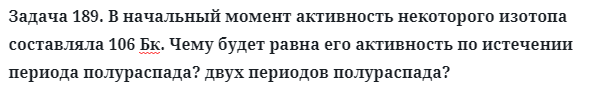 Задача 189. В начальный момент активность некоторого изотопа
