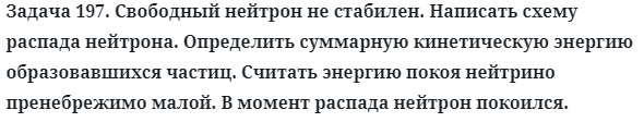 Задача 197. Свободный нейтрон не стабилен. Написать схему
