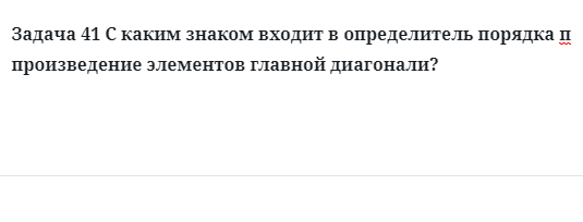 Задача 41 С каким знаком входит в определитель порядка п произведение