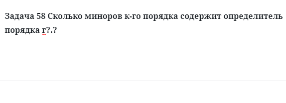 Задача 58 Сколько миноров к-го порядка содержит определитель порядка