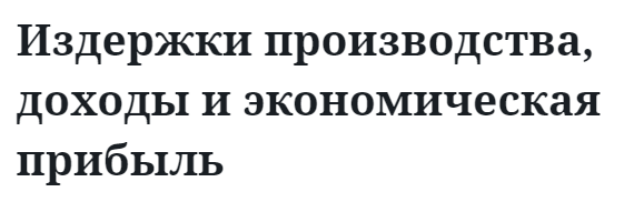 Издержки производства, доходы и экономическая прибыль