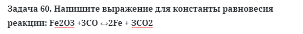 Задача 60. Напишите выражение для константы равновесия