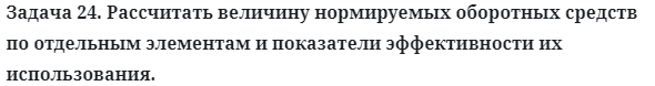 Задача 24. Рассчитать величину нормируемых оборотных
