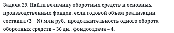 Задача 29. Найти величину оборотных средств и основных 
