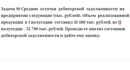 Задача 90 Средние  остатки  дебиторской  задолженности  на  предприятии следующие