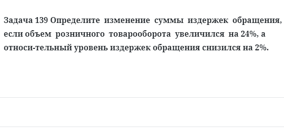 Задача 139 Определите  изменение  суммы  издержек  обращения если объем 