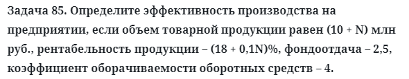 Задача 85. Определите эффективность производства на предприятии
