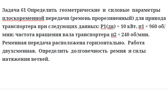 Задача 61 Определить  геометрические  и  силовые  параметры плоскоременной передачи