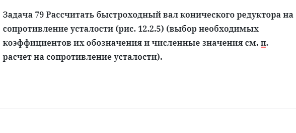 Задача 79 Рассчитать быстроходный вал конического редуктора на сопротивление усталости