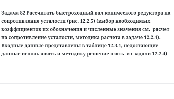 Задача 82 Рассчитать быстроходный вал конического редуктора на сопротивление усталости 