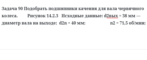 Задача 90 Подобрать подшипники качения для вала червячного колеса