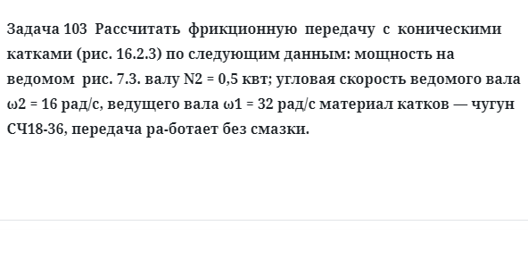 Задача 103  Рассчитать  фрикционную  передачу  с  коническими  катками