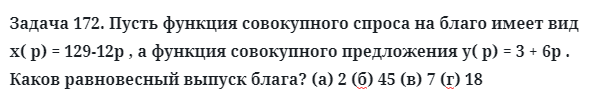 Задача 172. Пусть функция совокупного спроса на благо имеет вид x
