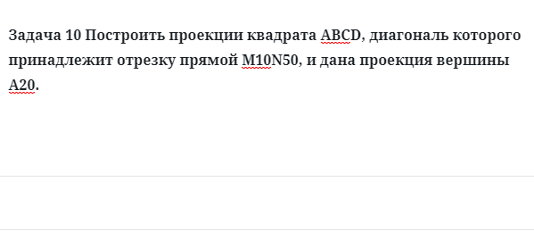 Задача 10 Построить проекции квадрата АВСD, диагональ которого принадлежит отрезку 