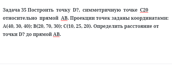 Задача 35 Построить  точку  D,  симметричную  точке  С20  относительно  прямой