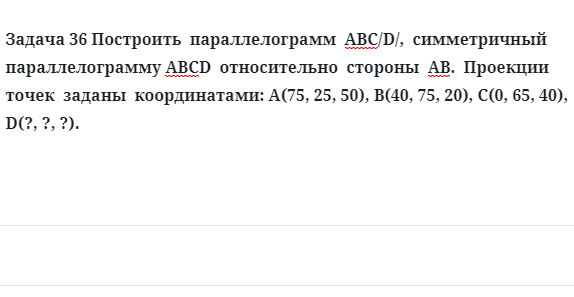 Задача 36 Построить  параллелограмм  АВСD,  симметричный  параллелограмму