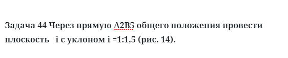 Задача 44 Через прямую А2В5 общего положения провести плоскость