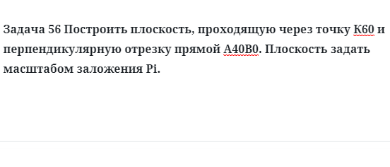 Задача 56 Построить плоскость, проходящую через точку К60 и перпендикулярную отрезку 