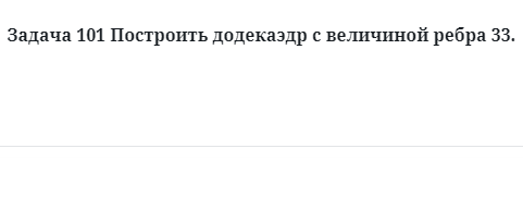 Задача 101 Построить додекаэдр с величиной ребра 33