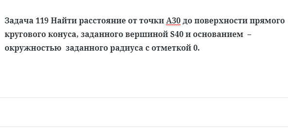 Задача 119 Найти расстояние от точки А30 до поверхности прямого кругового конуса, 