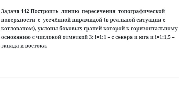 Задача 142 Построить  линию  пересечения  топографической  поверхности  с  усечённой 