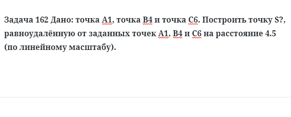 Задача 162 Дано: точка А1, точка В4 и точка С6. Построить точку S?, равноудалённую