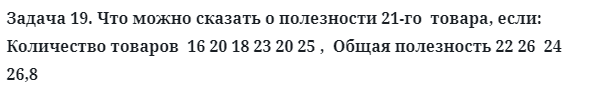 Задача 19. Что можно сказать о полезности 21-го  товара, если
