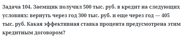 Задача 104. Заемщик получил 500 тыс. руб. в кредит на следующих
