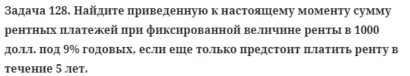 Задача 128. Найдите приведенную к настоящему моменту 
