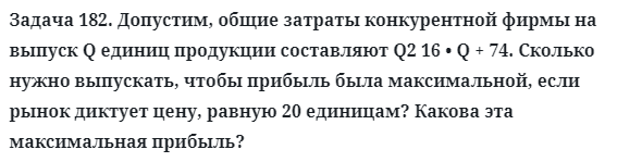 Задача 182. Допустим, общие затраты конкурентной фирмы 
