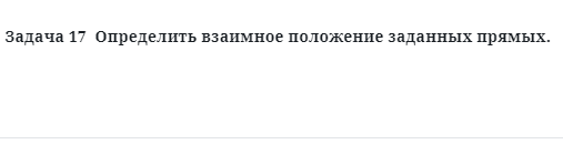 Задача 17  Определить взаимное положение заданных прямых.