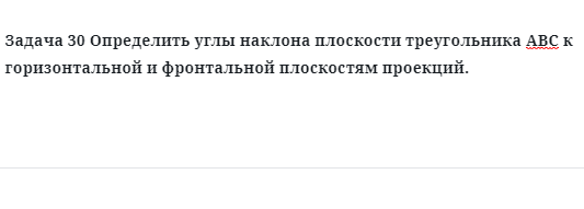 Задача 30 Определить углы наклона плоскости треугольника АВС к горизонтальной