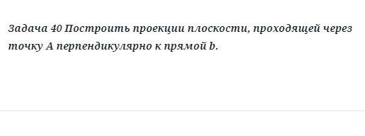 Задача 40 Построить проекции плоскости, проходящей через точку А перпендикулярно