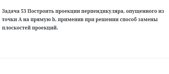 Задача 53 Построить проекции перпендикуляра, опущенного из точки А на прямую b