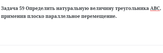 Задача 59 Определить натуральную величину треугольника АВС, применив плоско 