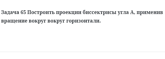 Задача 65 Построить проекции биссектрисы угла А, применив вращение