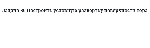 Задача 86 Построить условную развертку поверхности тора