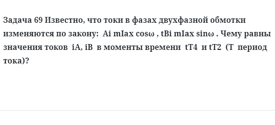 Задача 69 Известно, что токи в фазах двухфазной обмотки изменяются по закону