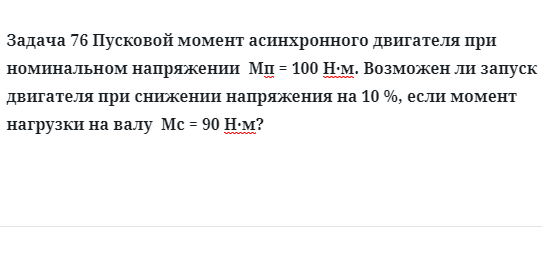 Задача 76 Пусковой момент асинхронного двигателя при номинальном напряжении 