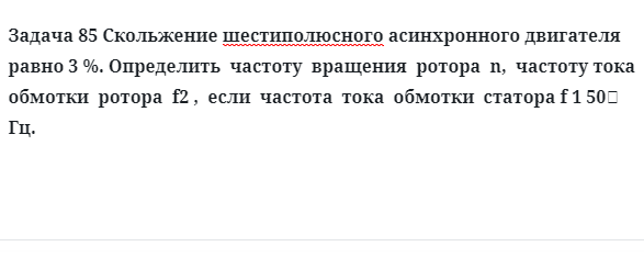 Задача 85 Скольжение шестиполюсного асинхронного двигателя  равно определить  частоту