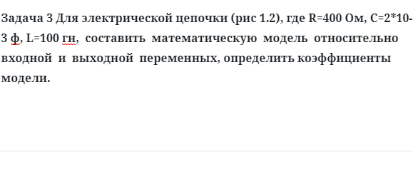 Задача 3 Для электрической цепочки (рис 1.2), где R=400 Ом, C=2*10-3 ф, L=100 гн