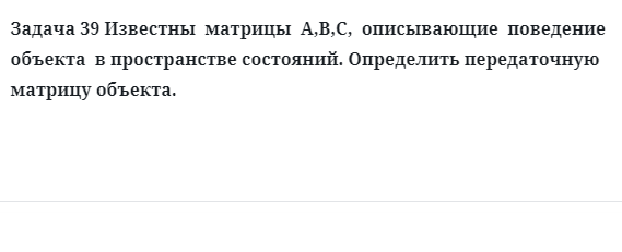 Задача 39 Известны  матрицы  A,B,C,  описывающие  поведение  объекта  в пространстве 