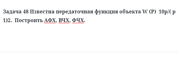 Задача 48 Известна передаточная функция объекта  построить АФХ, ВЧХ, ФЧХ.