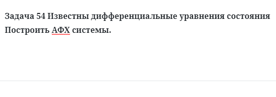 Задача 54 Известны дифференциальные уравнения состояния Построить АФХ системы. 