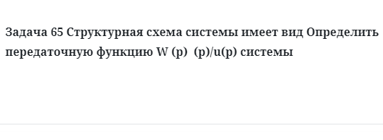 Задача 65 Структурная схема системы имеет вид определить передаточную функцию 