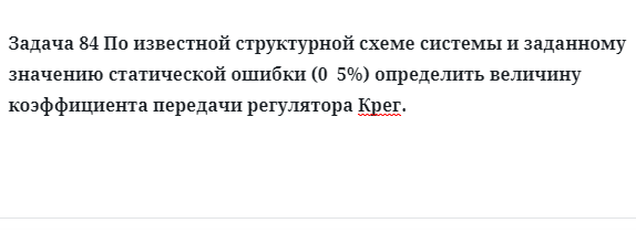 Задача 84 По известной структурной схеме системы и заданному значению статической 