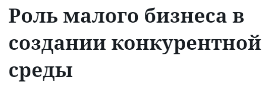 Роль малого бизнеса в создании конкурентной среды 